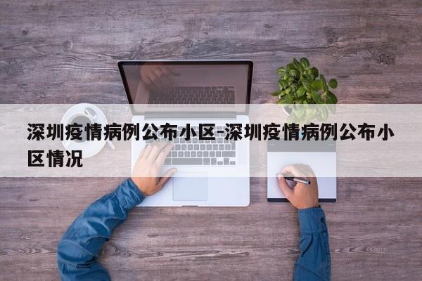 深圳疫情病例公布小区-深圳疫情病例公布小区情况