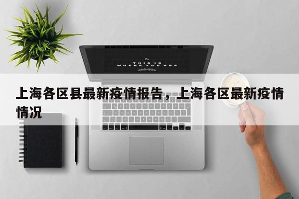 上海各区县最新疫情报告,上海各区最新疫情情况