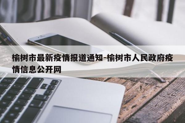 榆树市最新疫情报道通知-榆树市人民政府疫情信息公开网