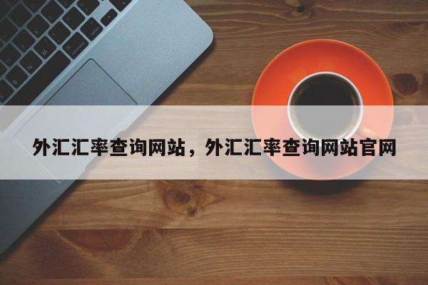 外汇汇率查询网站,外汇汇率查询网站官网