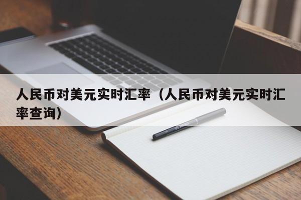 人民币对美元实时汇率(人民币对美元实时汇率查询)