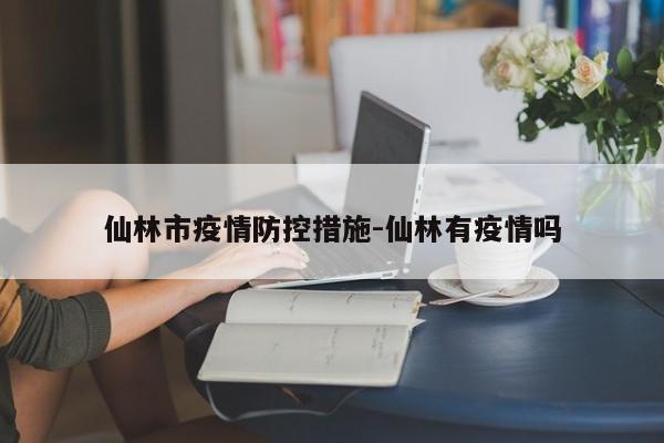 仙林市疫情防控措施-仙林有疫情吗